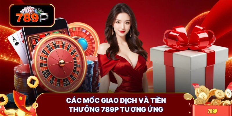 Các mốc giao dịch và tiền thưởng 789P tương ứng