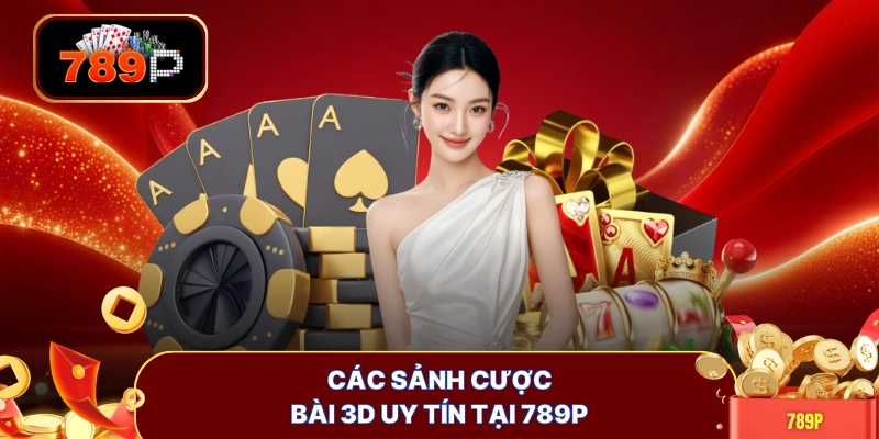 cac sanh cuoc bai 3d uy tin tai 789p Các sảnh cược bài 3D uy tín tại 789P