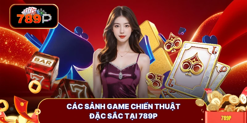 Các sảnh game chiến thuật đặc sắc tại 789P