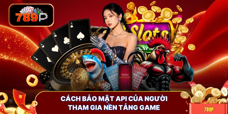 cach bao mat api cua nguoi tham gia nen tang game Cách bảo mật API của người tham gia nền tảng game