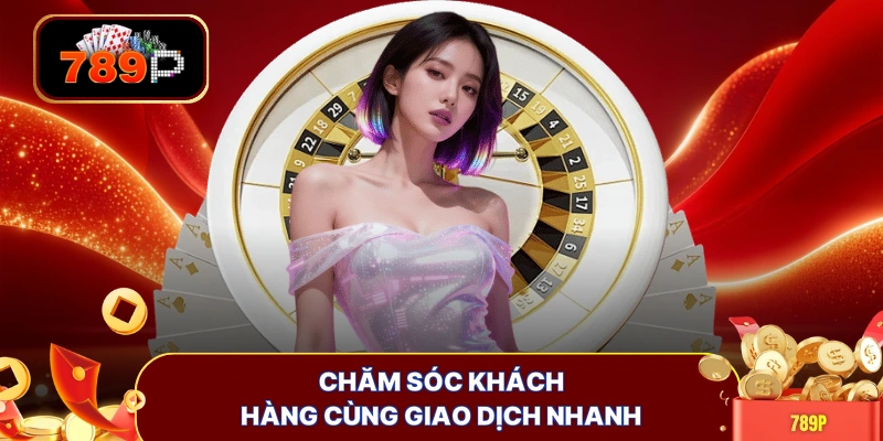 Chăm sóc khách hàng cùng giao dịch nhanh