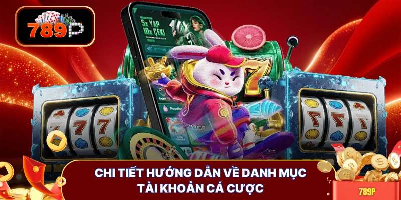 Chi tiết hướng dẫn về danh mục tài khoản cá cược