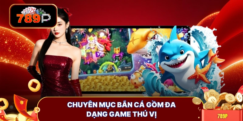 Chuyên mục bắn cá gồm đa dạng game thú vị