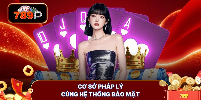 Cơ sở pháp lý cùng hệ thống bảo mật
