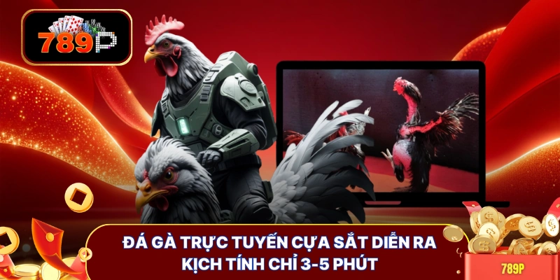 Đá gà trực tuyến cựa sắt diễn ra kịch tính chỉ 3-5 phút