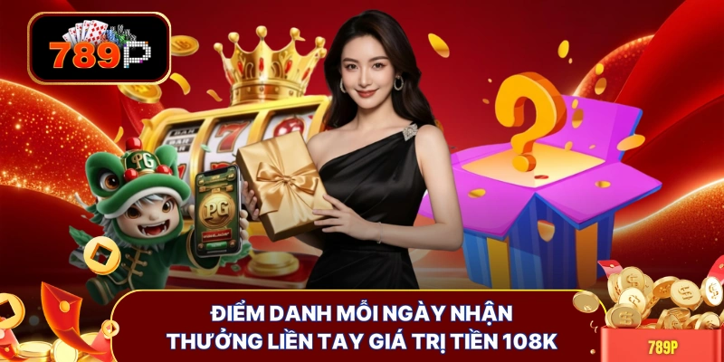 Điểm danh mỗi ngày nhận thưởng liền tay giá trị tiền 108K