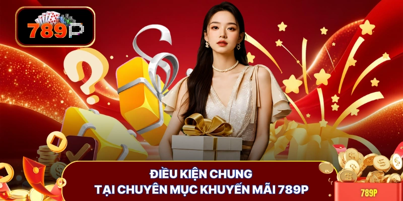 Điều kiện chung tại chuyên mục khuyến mãi 789P