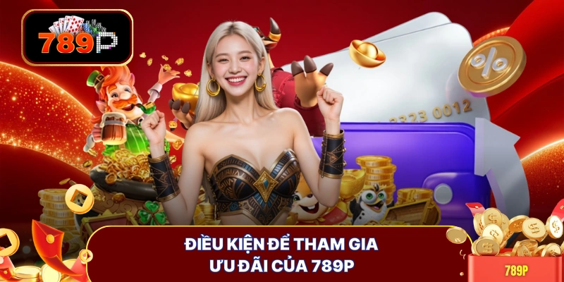 Điều kiện để tham gia ưu đãi của 789P