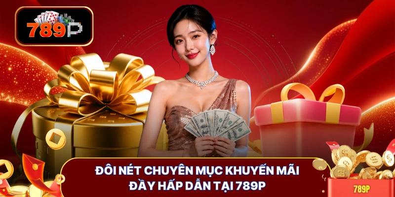 Đôi nét chuyên mục khuyến mãi đầy hấp dẫn tại 789P