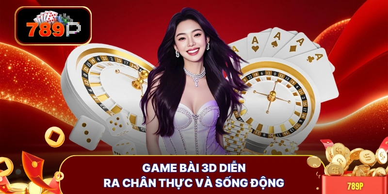 game bai 3d dien ra chan thuc va song dong Game bài 3D diễn ra chân thực và sống động