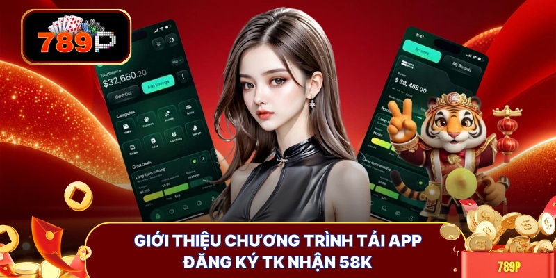 Giới thiệu chương trình tải app đăng ký tk nhận 58k