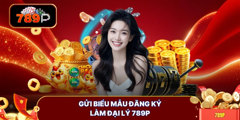 Gửi biểu mẫu đăng ký làm đại lý 789P