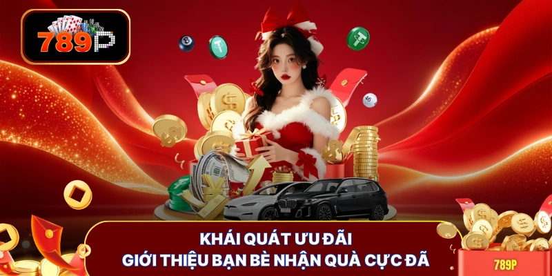 Khái quát ưu đãi giới thiệu bạn bè nhận quà cực đã 