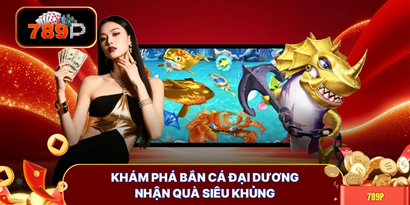 Khám phá bắn cá đại dương nhận quà siêu khủng