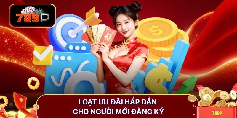 loat uu dai hap dan cho nguoi moi dang ky Loạt ưu đãi hấp dẫn cho người mới đăng ký