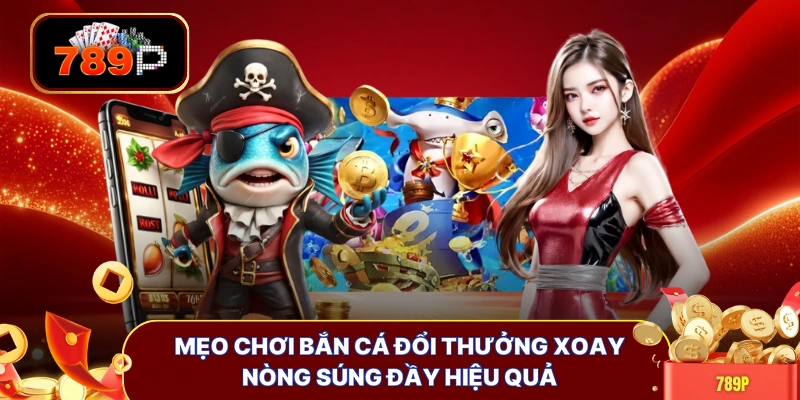 Mẹo chơi bắn cá đổi thưởng xoay nòng súng đầy hiệu quả