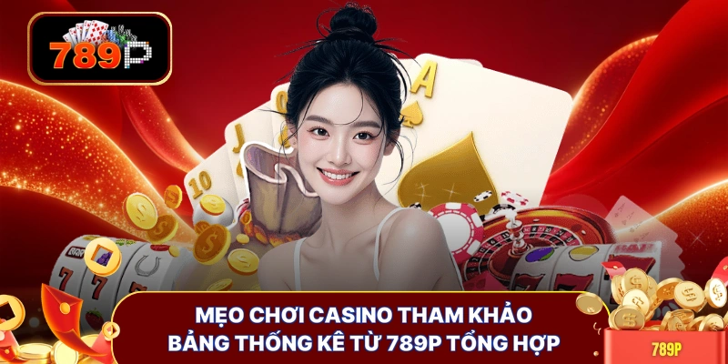 Mẹo chơi Casino tham khảo bảng thống kê từ 789P tổng hợp