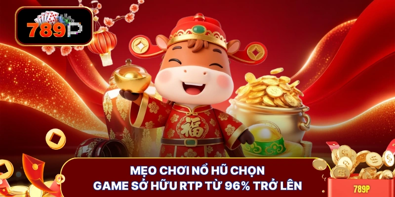 Mẹo chơi nổ hũ chọn game sở hữu RTP từ 96% trở lên