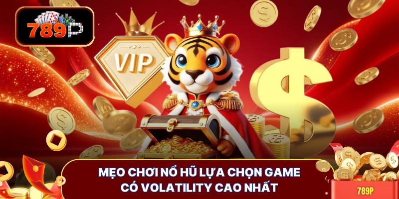 Mẹo chơi nổ hũ lựa chọn game có volatility cao nhất