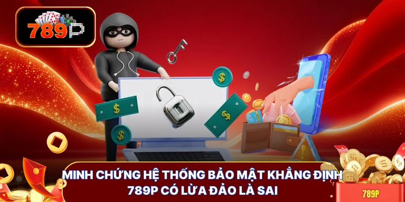 minh chung he thong bao mat khang dinh 789p co lua dao la sai Minh chứng hệ thống bảo mật khẳng định 789P có lừa đảo là sai