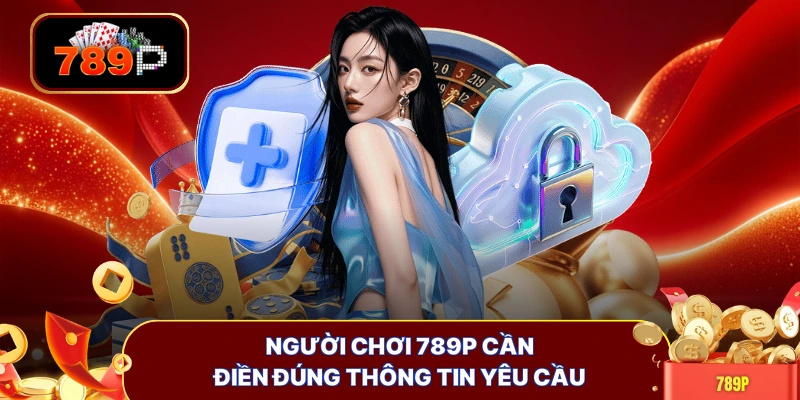 Người chơi 789P cần điền đúng thông tin yêu cầu