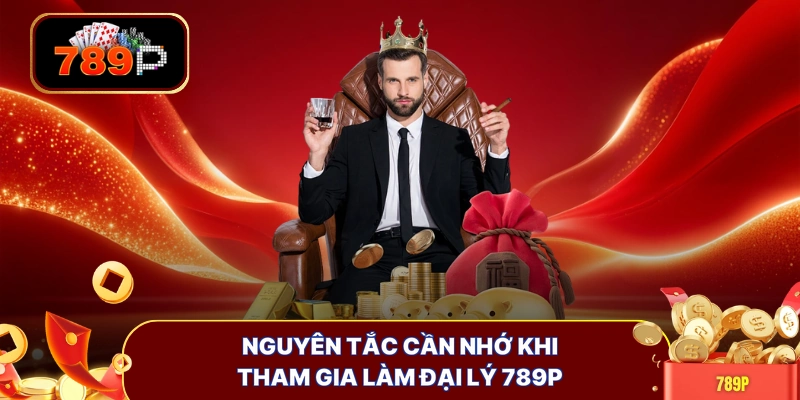 Nguyên tắc cần nhớ khi tham gia làm đại lý 789P
