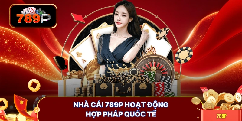 Nhà cái 789P hoạt động hợp pháp quốc tế