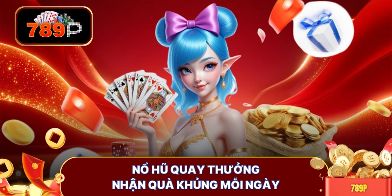 Nổ hũ quay thưởng nhận quà khủng mỗi ngày