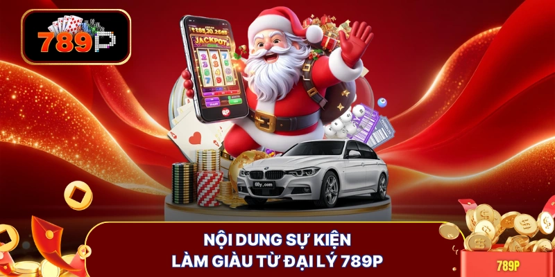 Nội dung sự kiện làm giàu từ đại lý 789P