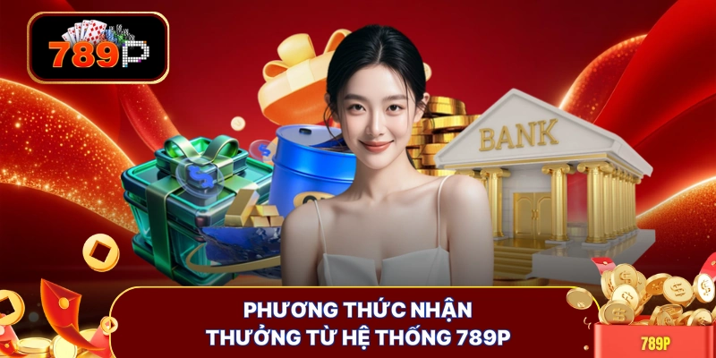 Phương thức nhận thưởng từ hệ thống 789P