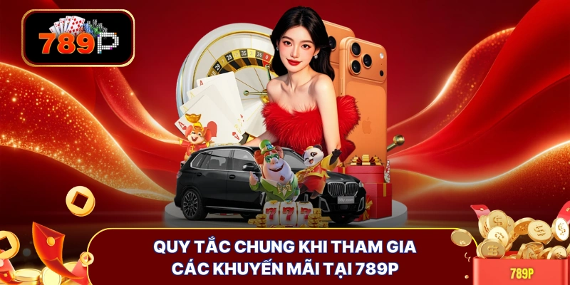 Quy tắc chung khi tham gia các khuyến mãi tại 789P