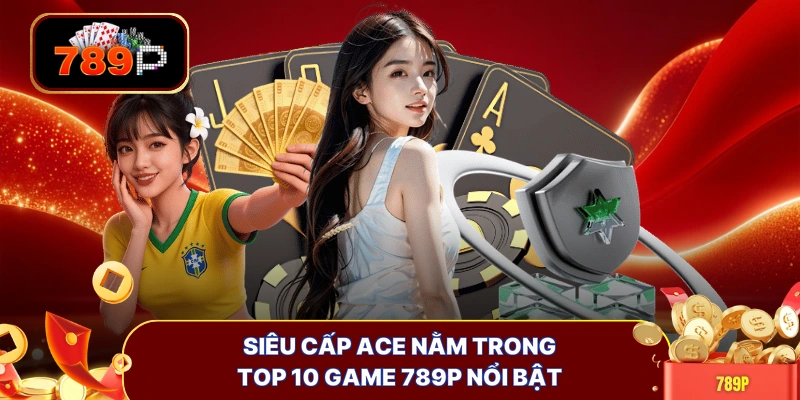 Siêu cấp ACE nằm trong top 10 game 789P nổi bật 