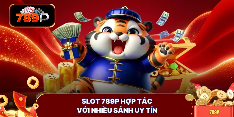 Slot 789P hợp tác với nhiều sảnh uy tín