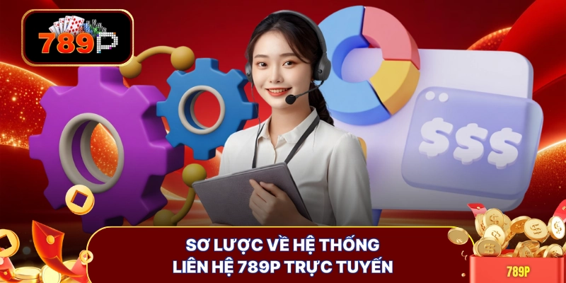 so luoc ve he thong lien he 789p truc tuyen Sơ lược về hệ thống liên hệ 789P trực tuyến