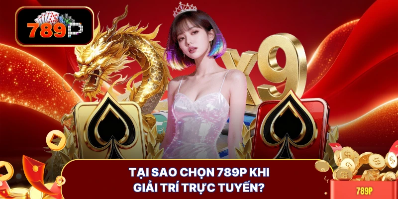 Tại sao chọn 789P khi giải trí trực tuyến?