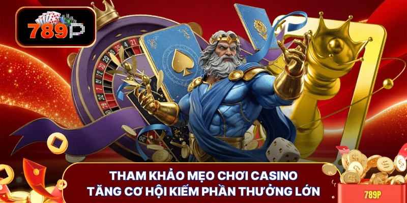 Tham khảo mẹo chơi Casino tăng cơ hội kiếm phần thưởng lớn
