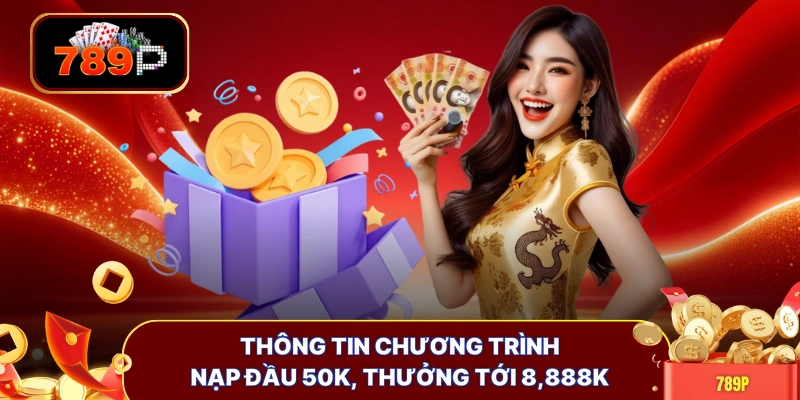 Thông tin chương trình nạp đầu 50k, thưởng tới 8,888k