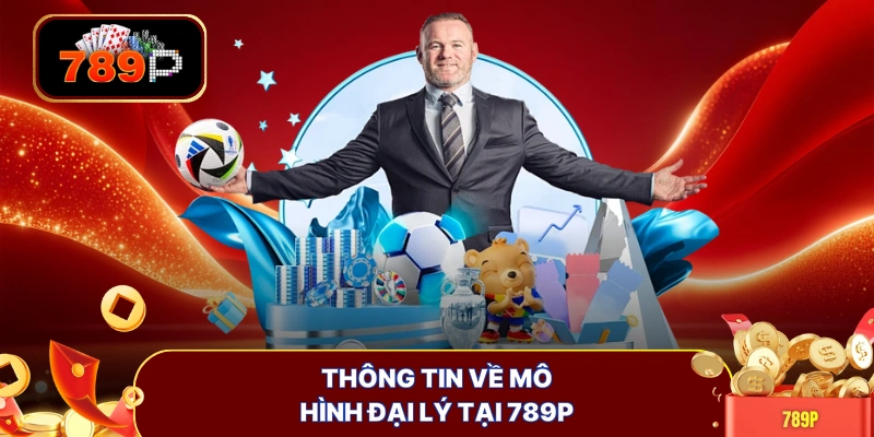 Thông tin về mô hình đại lý tại 789P