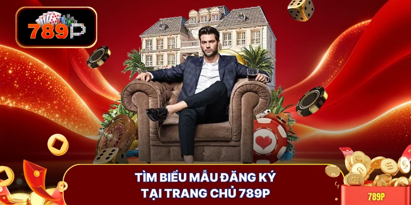 Tìm biểu mẫu đăng ký tại trang chủ 789P 