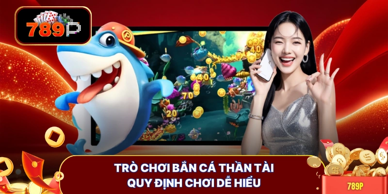 Trò chơi bắn cá thần tài quy định chơi dễ hiểu