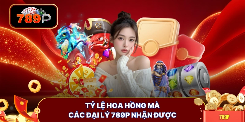 Tỷ lệ hoa hồng mà các đại lý 789P nhận được