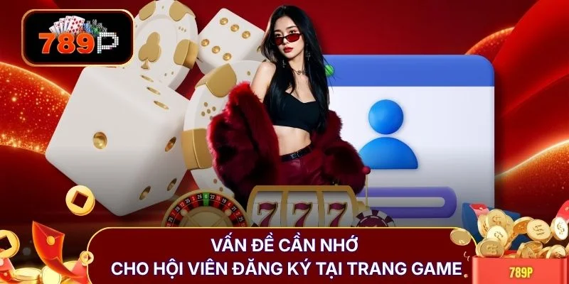 van de can nho cho hoi vien dang ky tai trang game Vấn đề cần nhớ cho hội viên đăng ký tại trang game