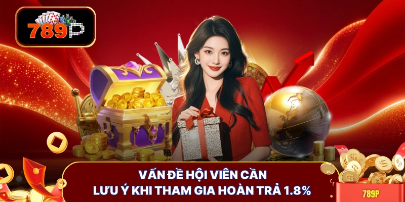 Vấn đề hội viên cần lưu ý khi tham gia hoàn trả 1.8% 