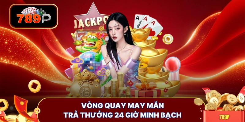Vòng quay may mắn trả thưởng 24 giờ minh bạch